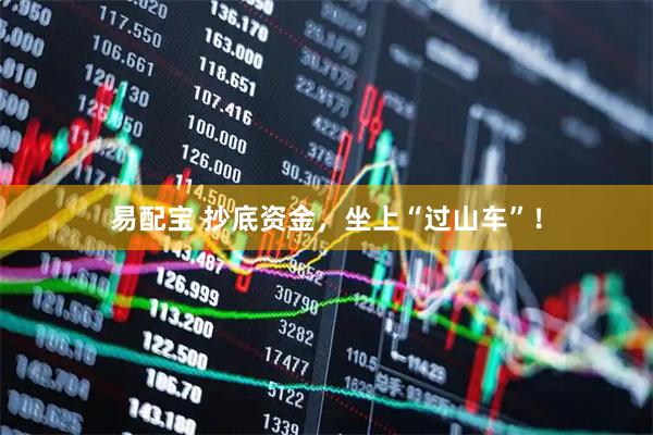 易配宝 抄底资金，坐上“过山车”！