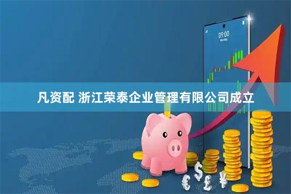 凡资配 浙江荣泰企业管理有限公司成立