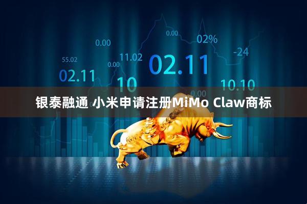 银泰融通 小米申请注册MiMo Claw商标